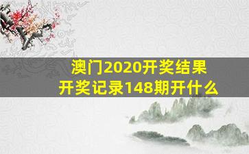 澳门2020开奖结果 开奖记录148期开什么